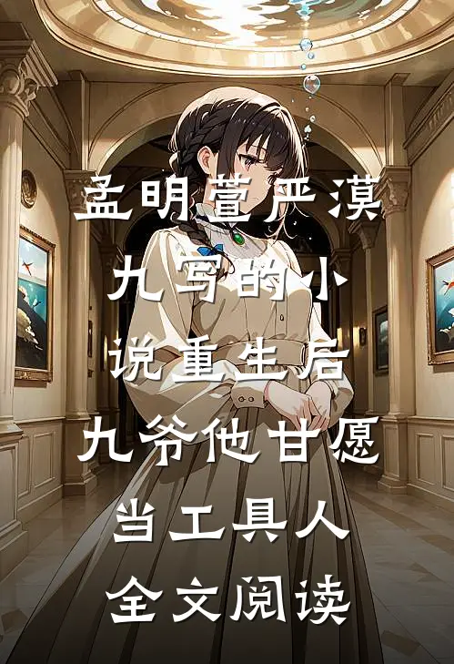 孟明萱严漠九写的小说重生后，九爷他甘愿当工具人全文阅读