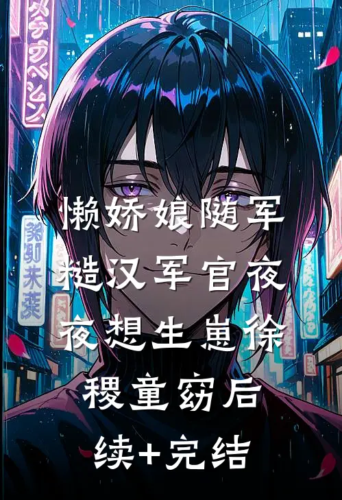 懒娇娘随军，糙汉军官夜夜想生崽徐稷童窈后续+完结
