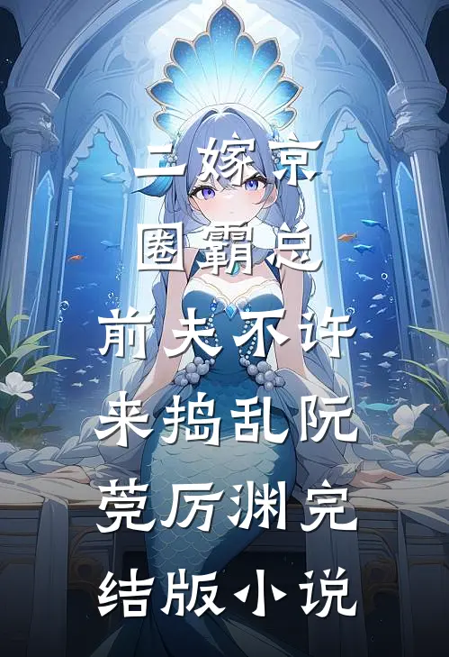 二嫁京圈霸总，前夫不许来捣乱阮莞厉渊完结版小说