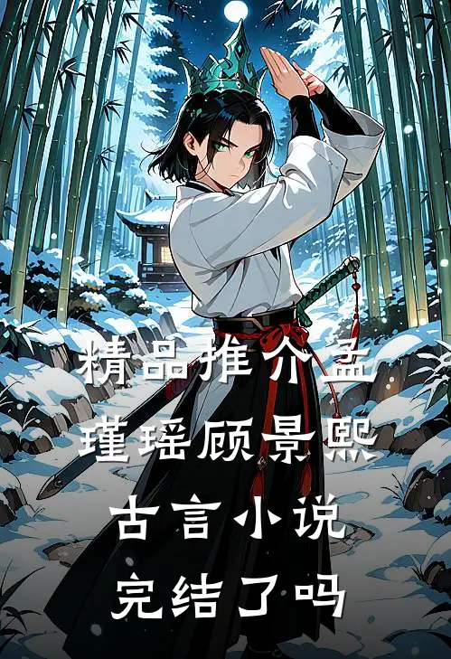 精品推介孟瑾瑶顾景熙古言小说完结了吗