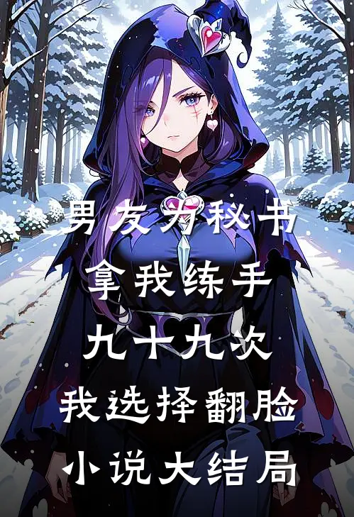 男友为秘书拿我练手九十九次，我选择翻脸小说大结局