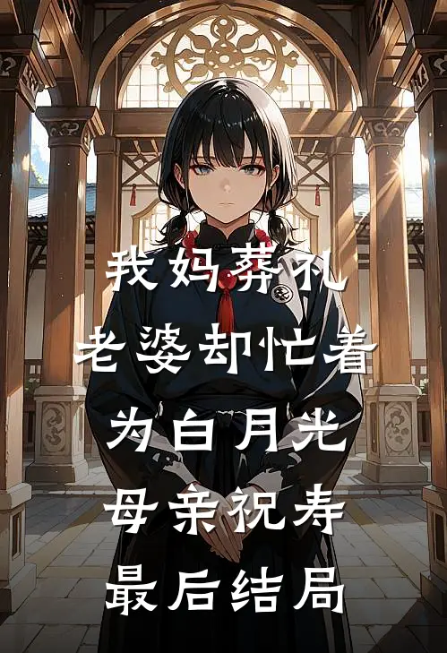我妈葬礼，老婆却忙着为白月光母亲祝寿最后结局