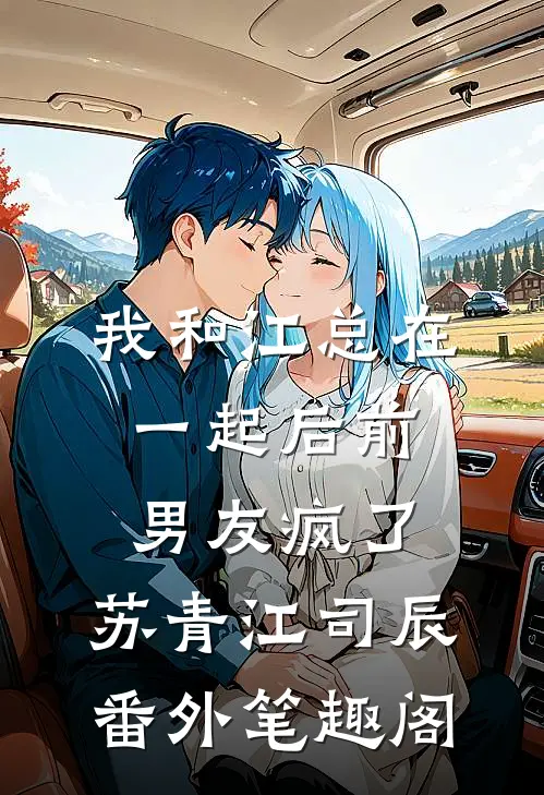 我和江总在一起后前男友疯了：苏青江司辰番外笔趣阁