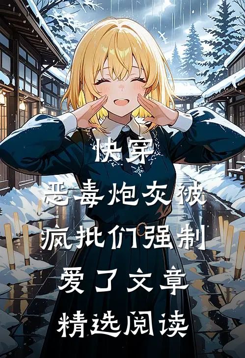 快穿：恶毒炮灰被疯批们强制爱了文章精选阅读