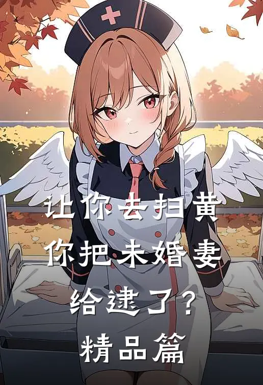 让你去扫黄，你把未婚妻给逮了？精品篇