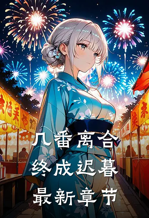 几番离合，终成迟暮最新章节