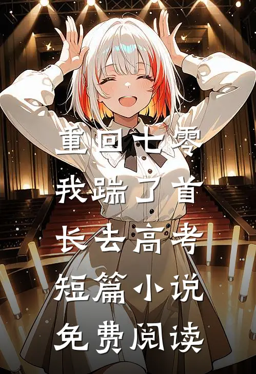 重回七零，我踹了首长去高考短篇小说免费阅读