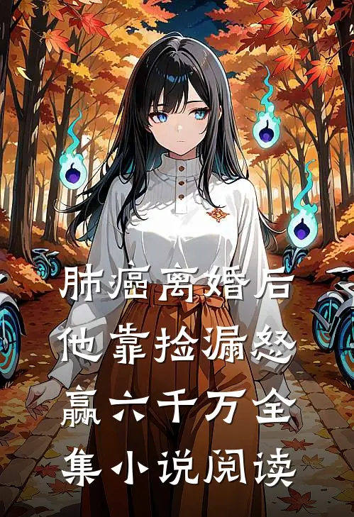 肺癌离婚后，他靠捡漏怒赢六千万全集小说阅读