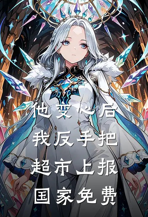 他变心后，我反手把超市上报国家免费