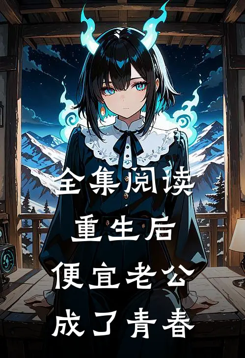 全集阅读重生后，便宜老公成了青春