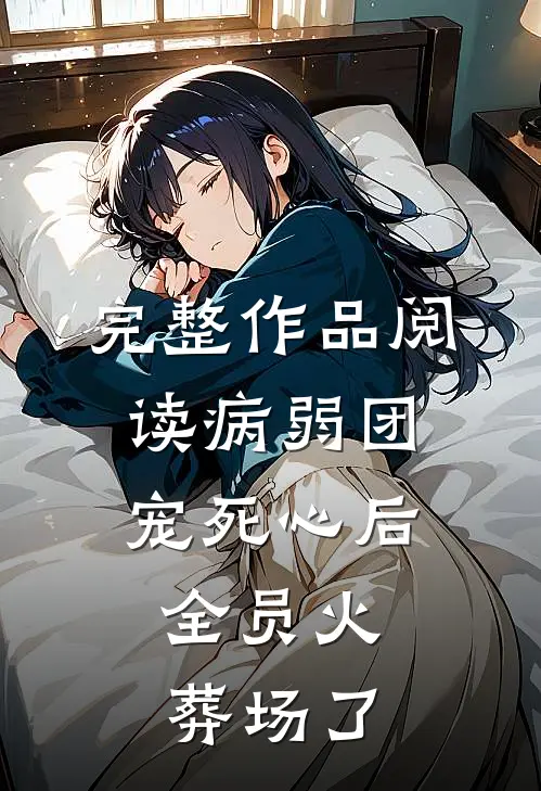 完整作品阅读病弱团宠死心后，全员火葬场了