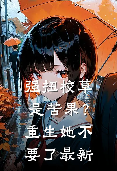 强扭校草是苦果？重生她不要了最新