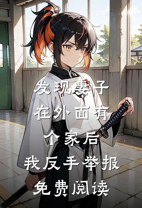 发现妻子在外面有个家后，我反手举报免费阅读