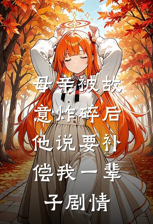 母亲被故意炸碎后，他说要补偿我一辈子剧情