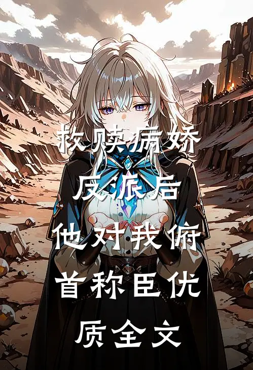 救赎病娇反派后，他对我俯首称臣优质全文