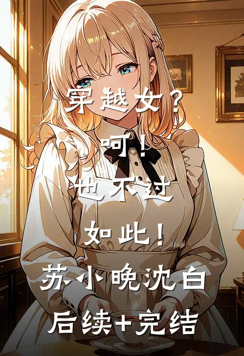 穿越女？呵！也不过如此！苏小晚沈白后续+完结