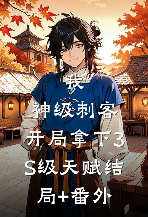 我，神级刺客，开局拿下3S级天赋结局+番外