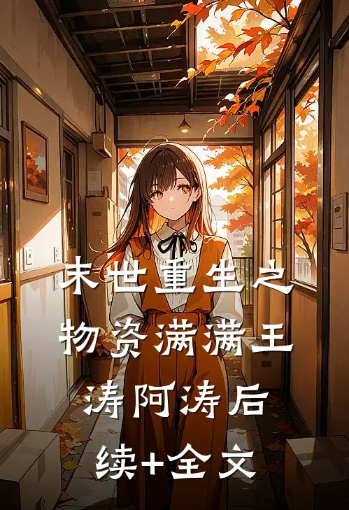 末世重生之物资满满王涛阿涛后续+全文