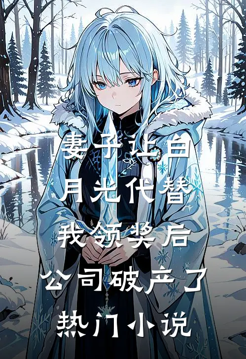 妻子让白月光代替我领奖后，公司破产了热门小说