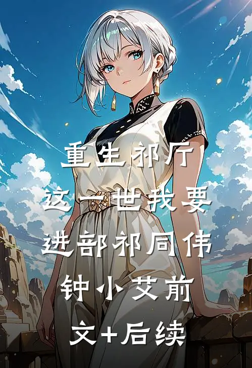 重生祁厅，这一世我要进部祁同伟钟小艾前文+后续