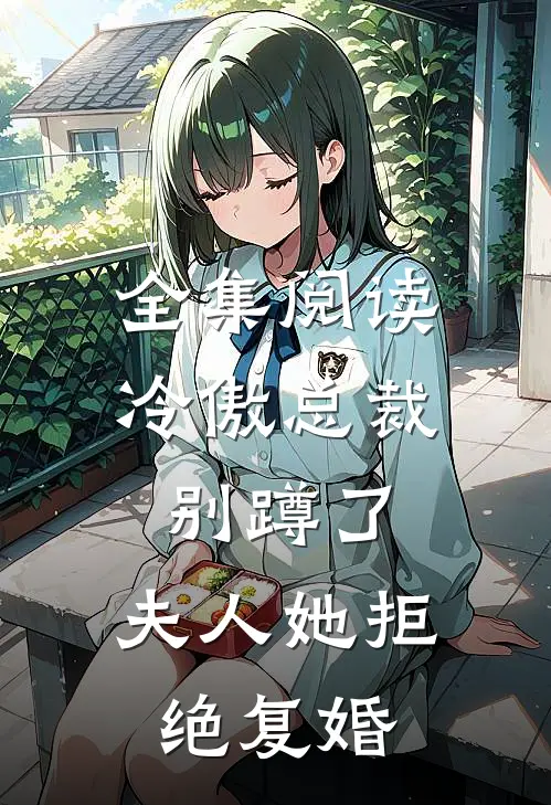 全集阅读冷傲总裁别蹲了，夫人她拒绝复婚