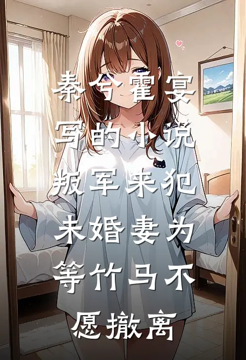 秦兮霍宴写的小说叛军来犯，未婚妻为等竹马不愿撤离