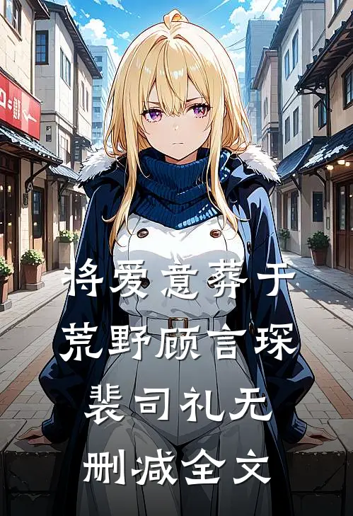 将爱意葬于荒野顾言琛裴司礼无删减全文