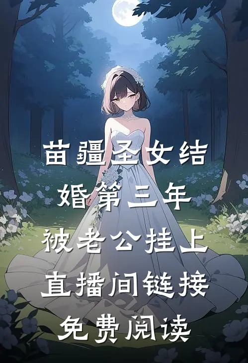 苗疆圣女结婚第三年，被老公挂上直播间链接免费阅读