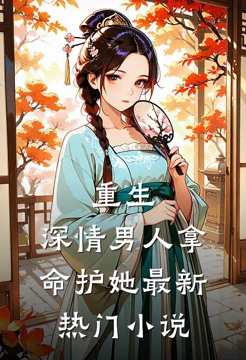 重生：深情男人拿命护她最新热门小说