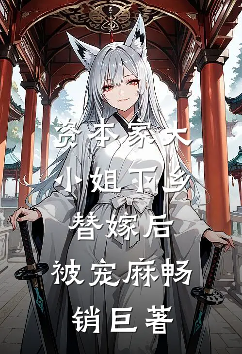 资本家大小姐下乡替嫁后，被宠麻畅销巨著
