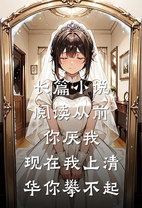 长篇小说阅读从前你厌我，现在我上清华你攀不起
