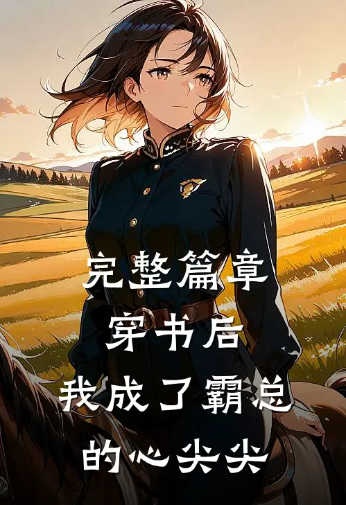 完整篇章穿书后，我成了霸总的心尖尖