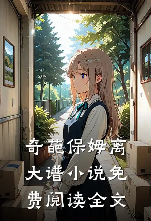 奇葩保姆离大谱小说免费阅读全文
