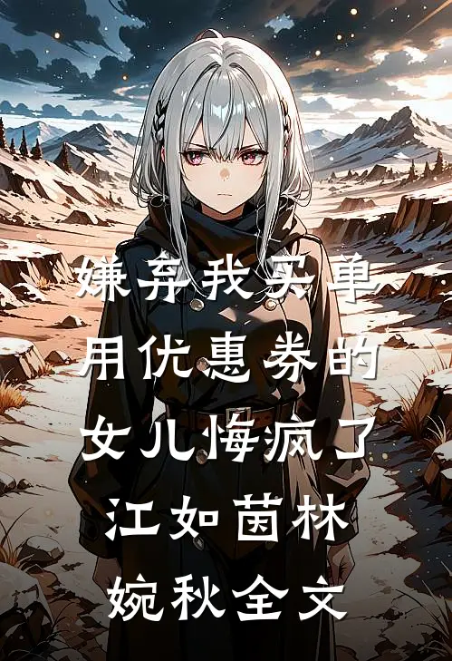 嫌弃我买单用优惠券的女儿悔疯了江如茵林婉秋全文