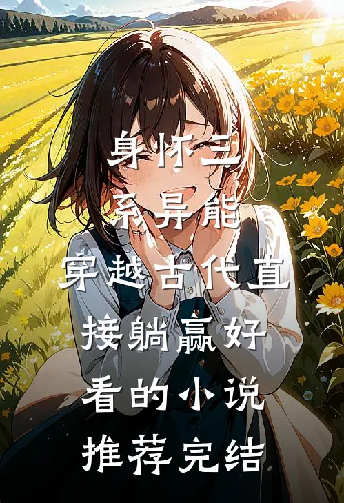 身怀三系异能，穿越古代直接躺赢好看的小说推荐完结