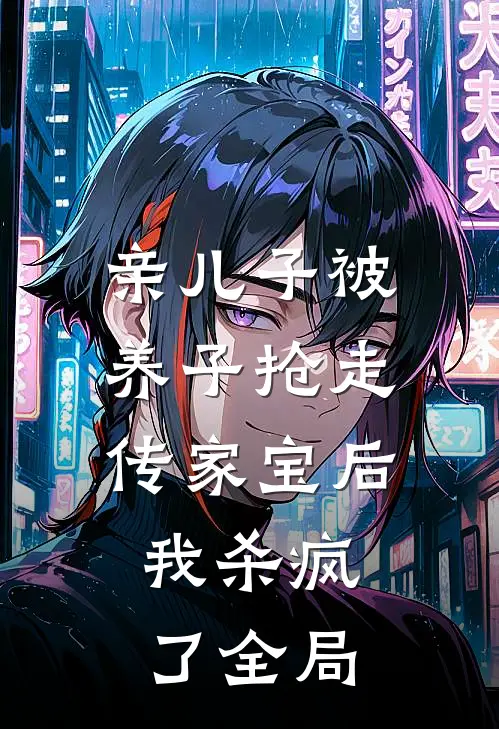 亲儿子被养子抢走传家宝后，我杀疯了全局