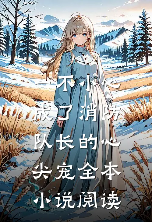 一不小心，成了消防队长的心尖宠全本小说阅读