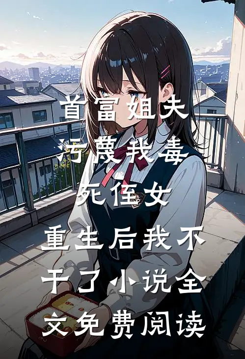 首富姐夫污蔑我毒死侄女，重生后我不干了小说全文免费阅读
