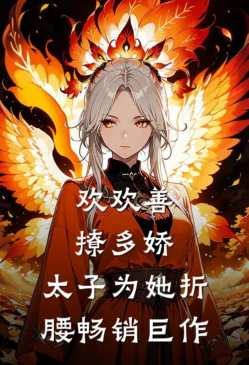 欢欢善撩多娇，太子为她折腰畅销巨作