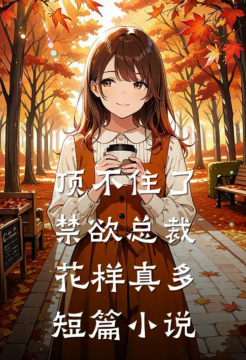 顶不住了：禁欲总裁花样真多短篇小说