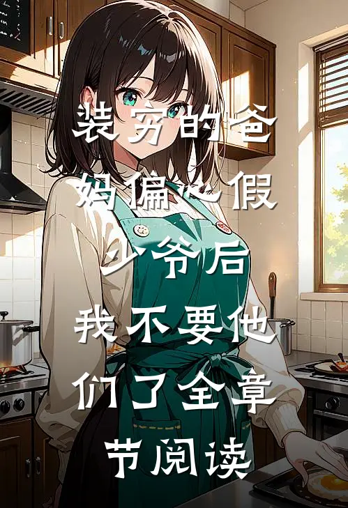 装穷的爸妈偏心假少爷后，我不要他们了全章节阅读