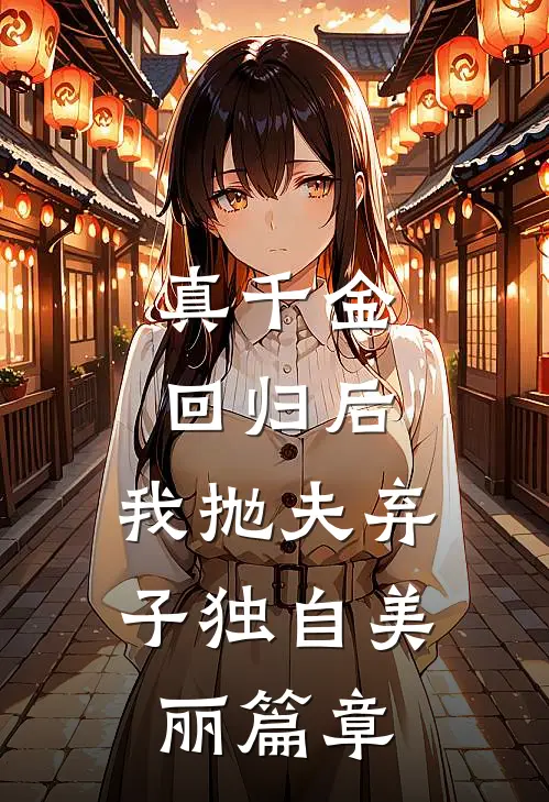 真千金回归后，我抛夫弃子独自美丽篇章