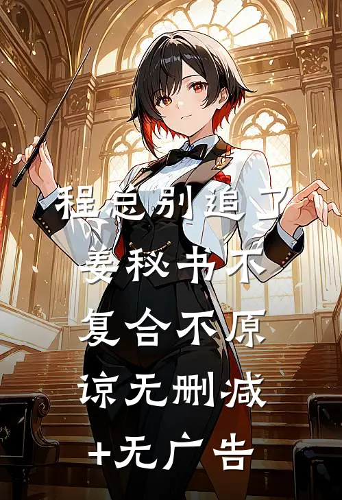 程总别追了，姜秘书不复合不原谅无删减+无广告