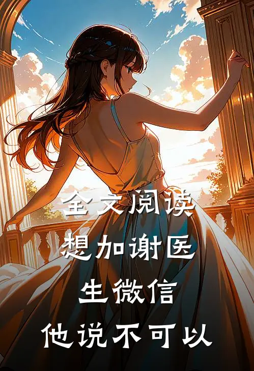 全文阅读想加谢医生微信，他说不可以