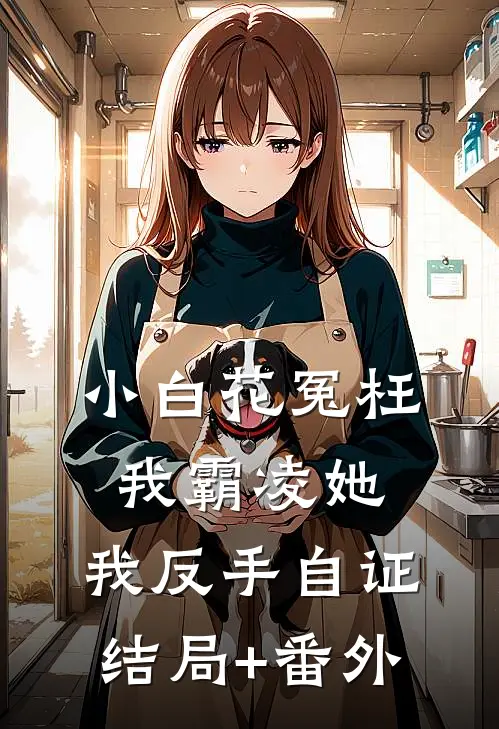 小白花冤枉我霸凌她，我反手自证结局+番外