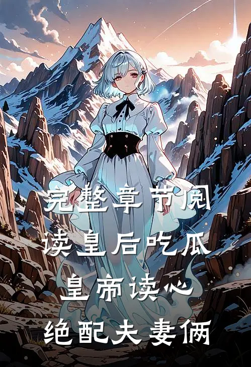 完整章节阅读皇后吃瓜，皇帝读心，绝配夫妻俩