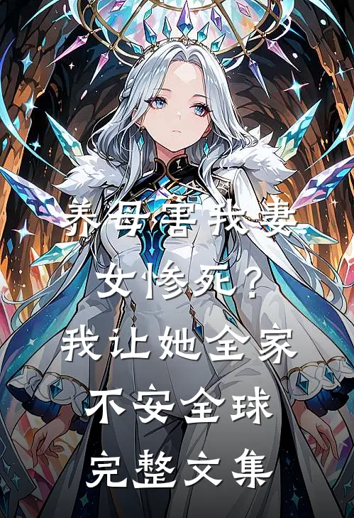 养母害我妻女惨死？我让她全家不安全球完整文集