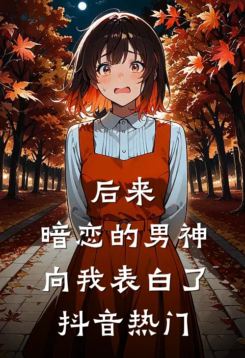 后来，暗恋的男神向我表白了抖音热门