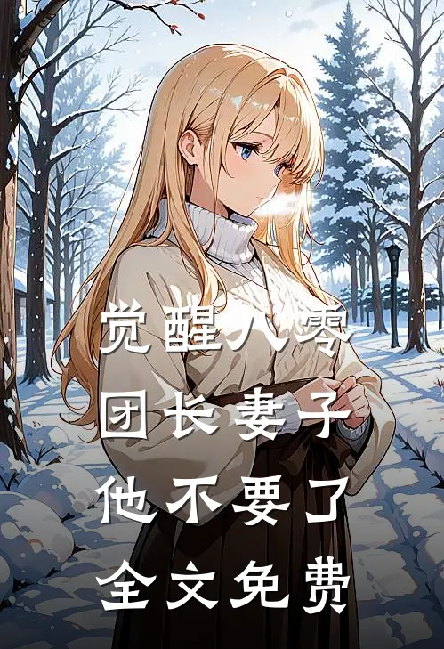 觉醒八零，团长妻子他不要了全文免费