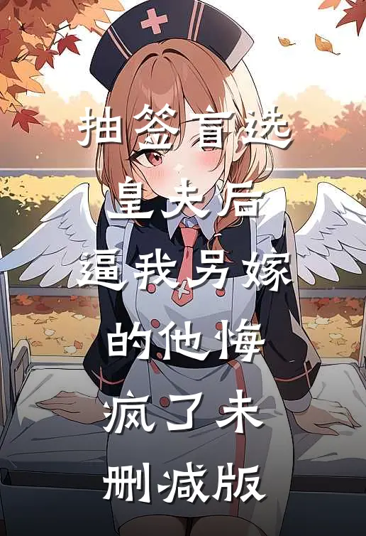 抽签盲选皇夫后，逼我另嫁的他悔疯了未删减版